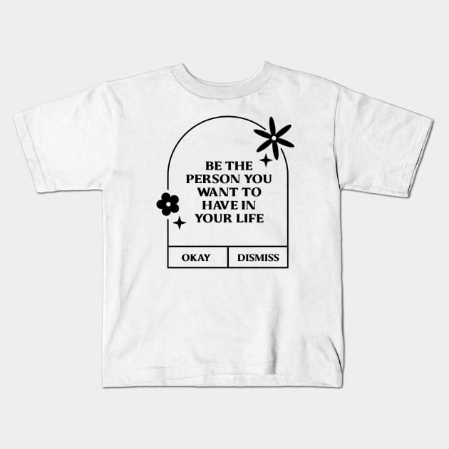 Be the person you want to have in your life. Kids T-Shirt by LineLyrics